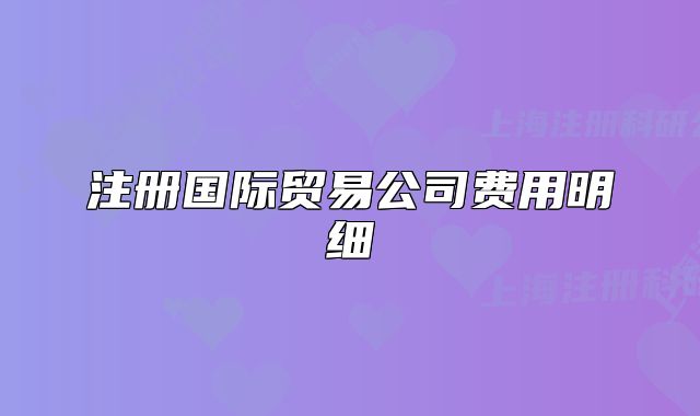 注册国际贸易公司费用明细