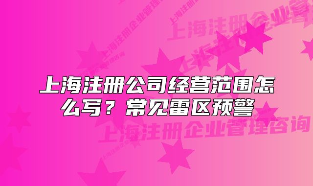 上海注册公司经营范围怎么写?常见雷区预警