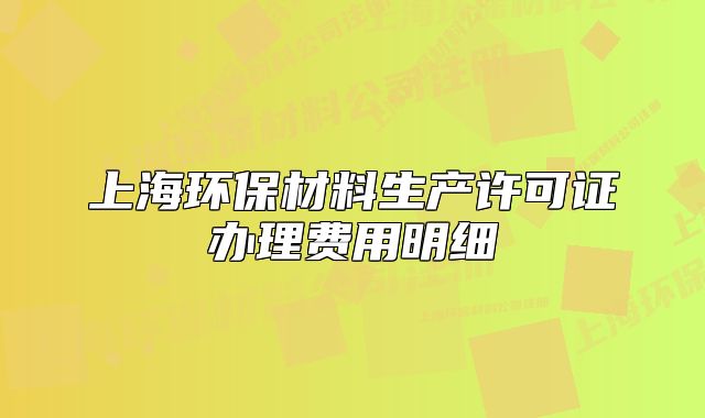 上海环保材料生产许可证办理费用明细