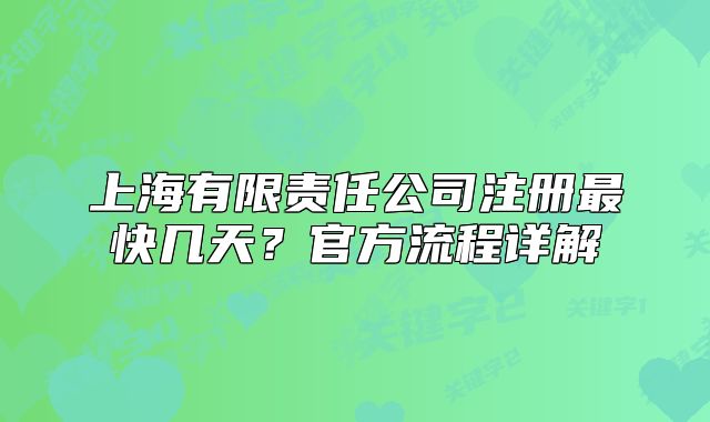 上海有限责任公司注册最快几天?官方流程详解