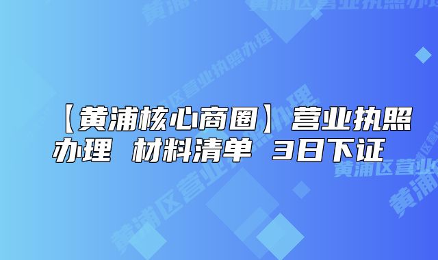 【黄浦核心商圈】营业执照办理 材料清单 3日下证