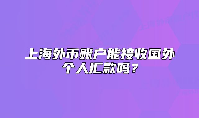 上海外币账户能接收国外个人汇款吗？