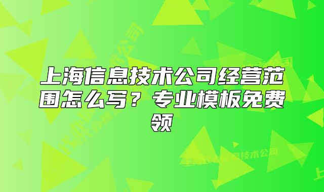 上海信息技术公司经营范围怎么写？专业模板免费领