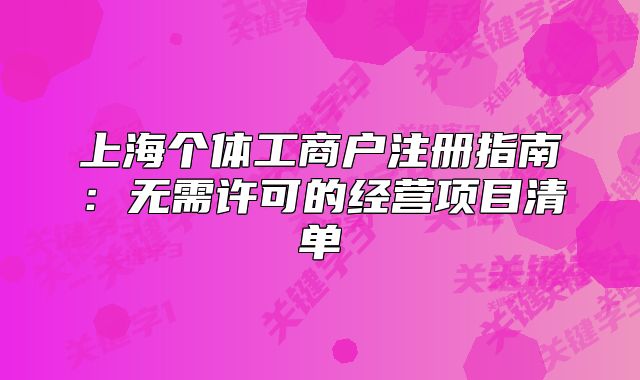 上海个体工商户注册指南:无需许可的经营项目清单