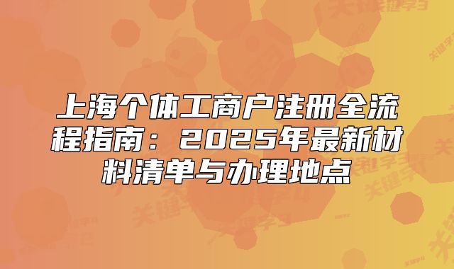 上海个体工商户注册全流程指南：2025年最新材料清单与办理地点