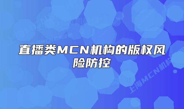 直播类MCN机构的版权风险防控