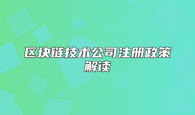 区块链技术公司注册政策解读
