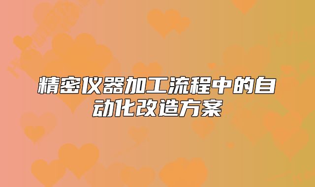 精密仪器加工流程中的自动化改造方案