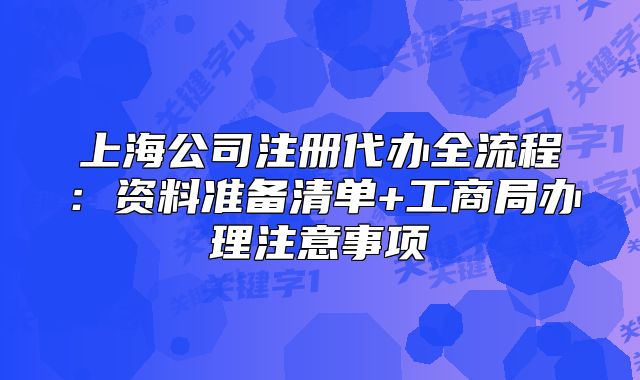 上海公司注册代办全流程：资料准备清单+工商局办理注意事项