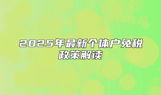 2025年最新个体户免税政策解读