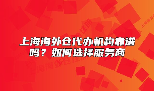 上海海外仓代办机构靠谱吗?如何选择服务商