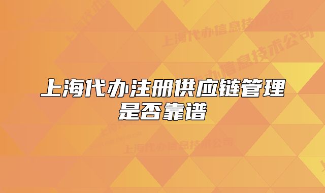 上海代办注册供应链管理是否靠谱