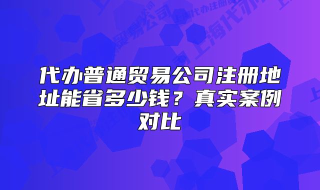 代办普通贸易公司注册地址能省多少钱?真实案例对比
