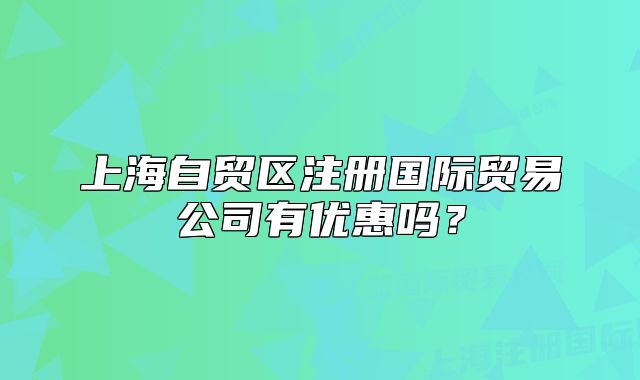 上海自贸区注册国际贸易公司有优惠吗?