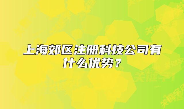 上海郊区注册科技公司有什么优势?