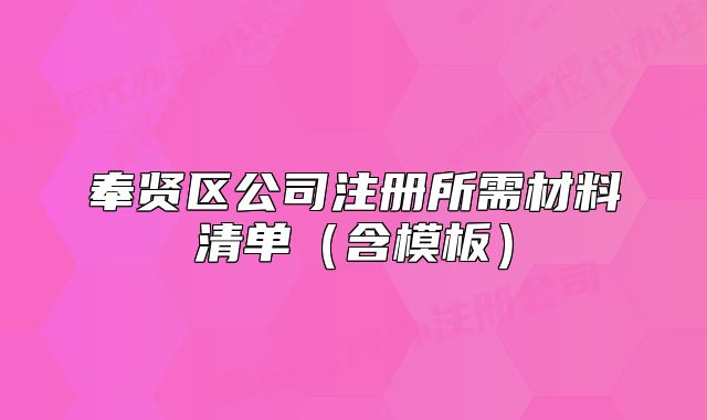 奉贤区公司注册所需材料清单(含模板)