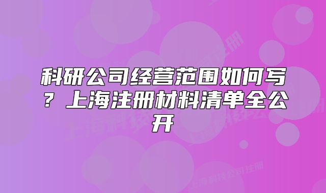 科研公司经营范围如何写?上海注册材料清单全公开