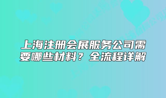 上海注册会展服务公司需要哪些材料?全流程详解