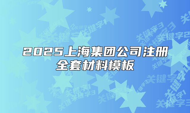 2025上海集团公司注册全套材料模板