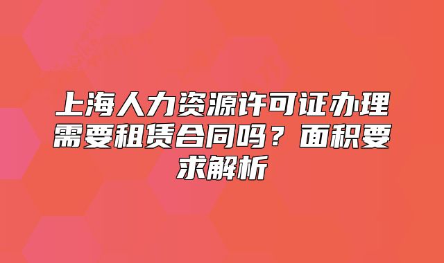 上海人力资源许可证办理需要租赁合同吗?面积要求解析