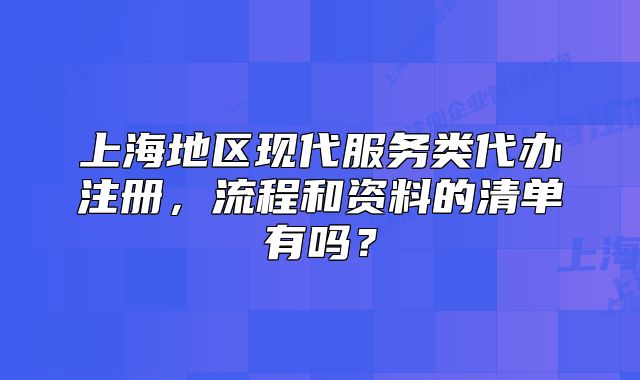 上海地区现代服务类代办注册，流程和资料的清单有吗？