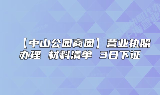 【中山公园商圈】营业执照办理 材料清单 3日下证