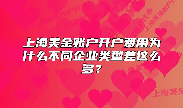 上海美金账户开户费用为什么不同企业类型差这么多?