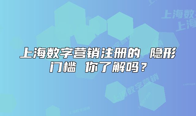 上海数字营销注册的 隐形门槛 你了解吗?