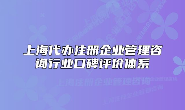 上海代办注册企业管理咨询行业口碑评价体系