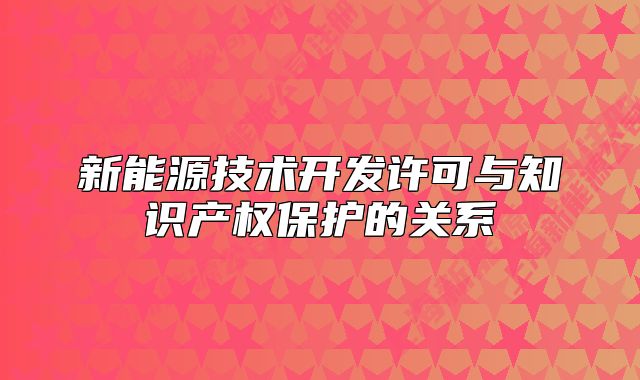 新能源技术开发许可与知识产权保护的关系