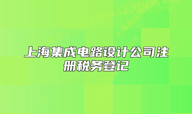 上海集成电路设计公司注册税务登记