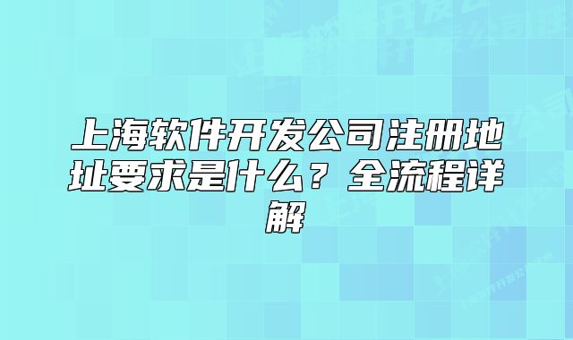 上海软件开发公司注册地址要求是什么？全流程详解