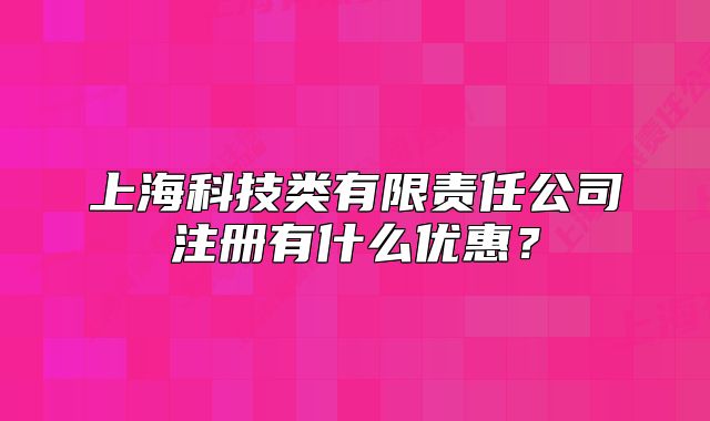 上海科技类有限责任公司注册有什么优惠?