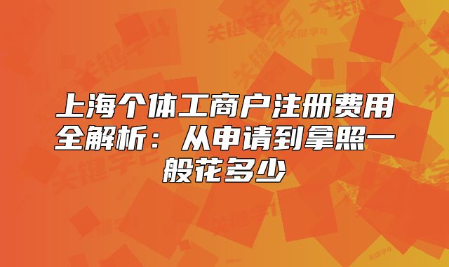上海个体工商户注册费用全解析:从申请到拿照一般花多少