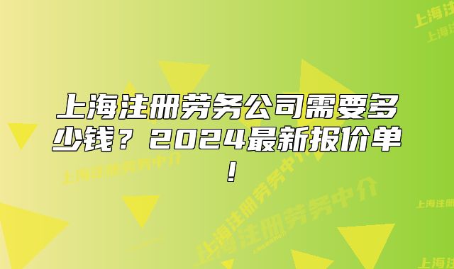 上海注册劳务公司需要多少钱？2024最新报价单！