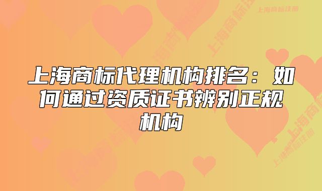 上海商标代理机构排名：如何通过资质证书辨别正规机构