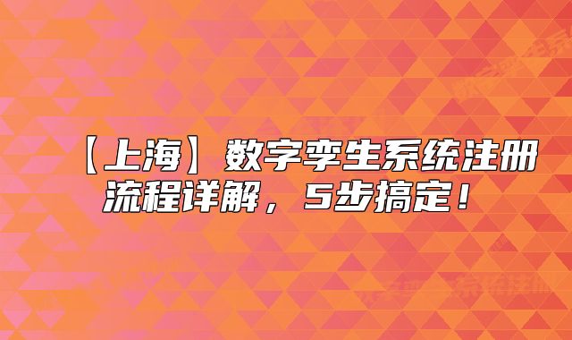 【上海】数字孪生系统注册流程详解,5步搞定!