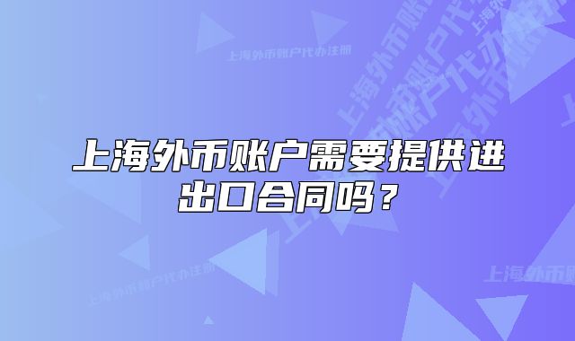 上海外币账户需要提供进出口合同吗?