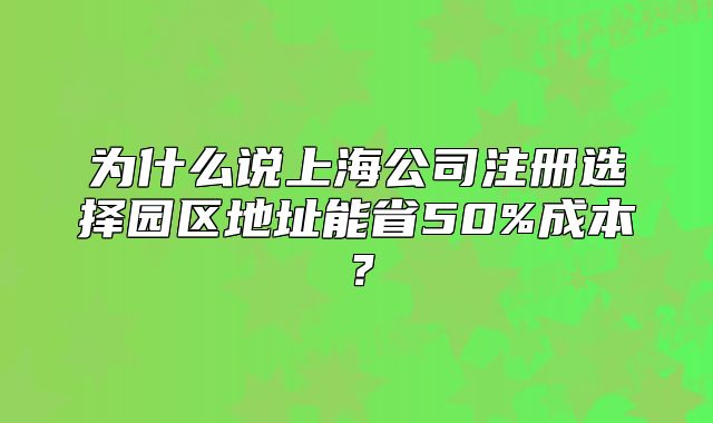为什么说上海公司注册选择园区地址能省50%成本？