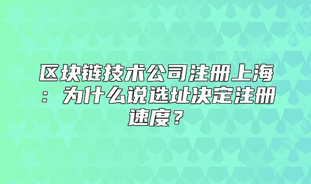 区块链技术公司注册上海:为什么说选址决定注册速度?