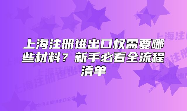 上海注册进出口权需要哪些材料？新手必看全流程清单