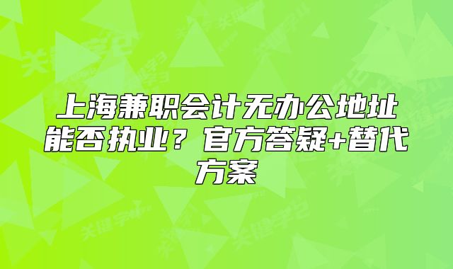 上海兼职会计无办公地址能否执业?官方答疑+替代方案