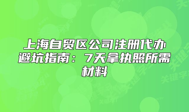 上海自贸区公司注册代办避坑指南：7天拿执照所需材料