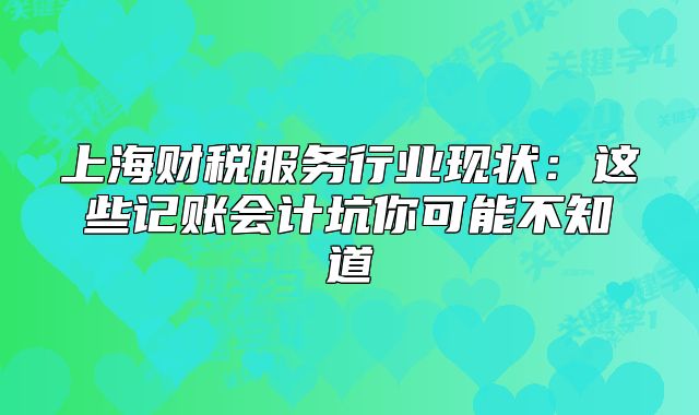 上海财税服务行业现状:这些记账会计坑你可能不知道