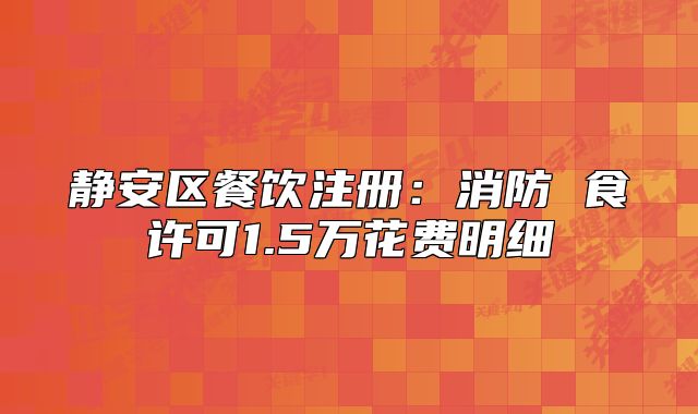 静安区餐饮注册:消防 食许可1.5万花费明细