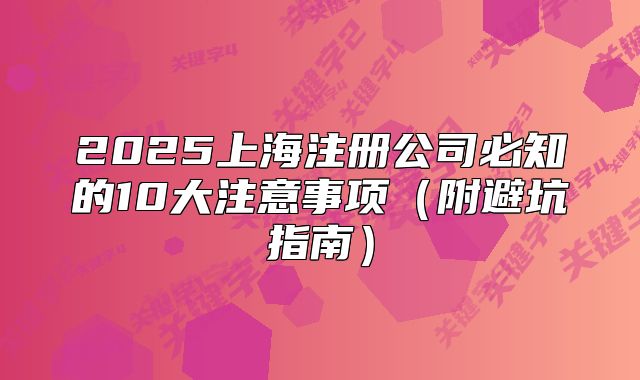 2025上海注册公司必知的10大注意事项（附避坑指南）
