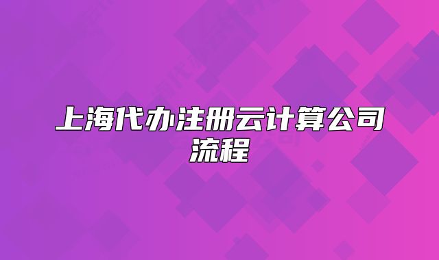 上海代办注册云计算公司流程