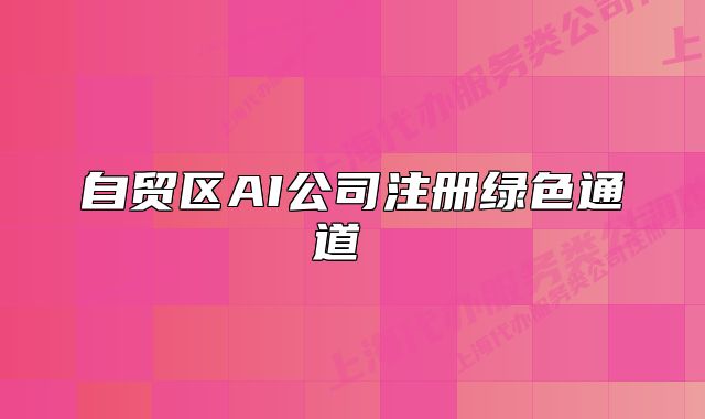 自贸区AI公司注册绿色通道 