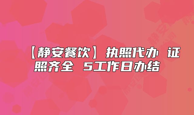 【静安餐饮】执照代办 证照齐全 5工作日办结