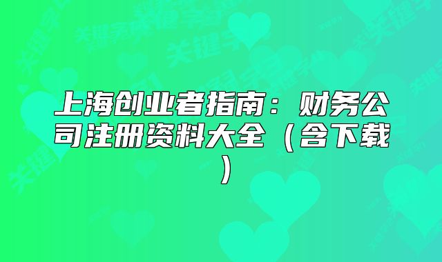 上海创业者指南：财务公司注册资料大全（含下载）